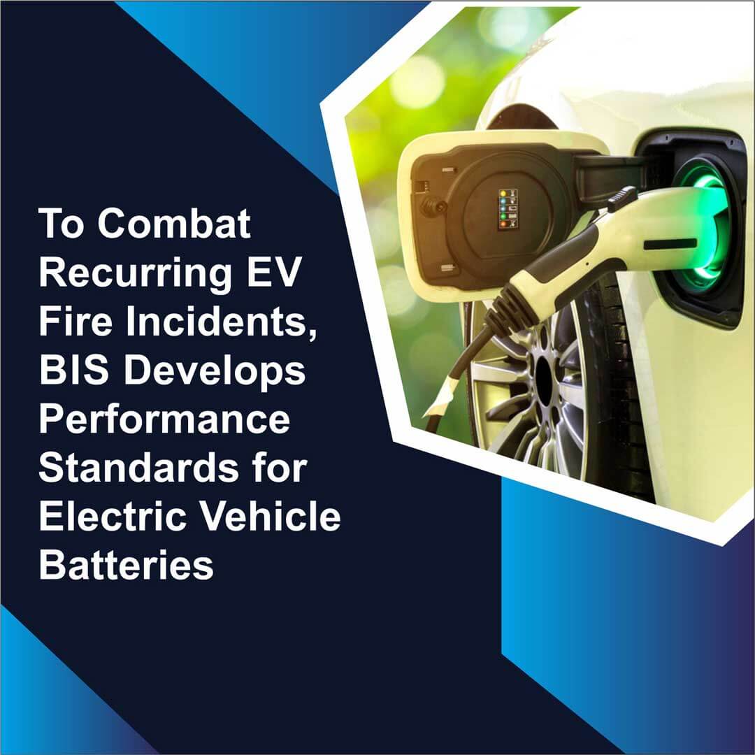 To Combat Recurring EV Fire Incidents, BIS Develops Performance Standards for Electric Vehicle Batteries