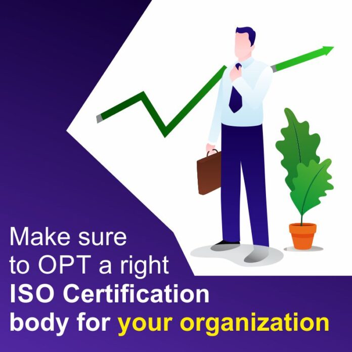 Make sure to opt a right ISO Certification body for your organization